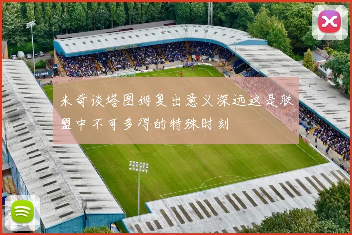米奇谈塔图姆复出意义深远这是联盟中不可多得的特殊时刻