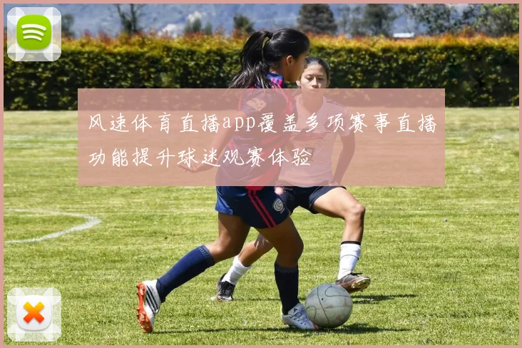 风速体育直播app覆盖多项赛事直播功能提升球迷观赛体验